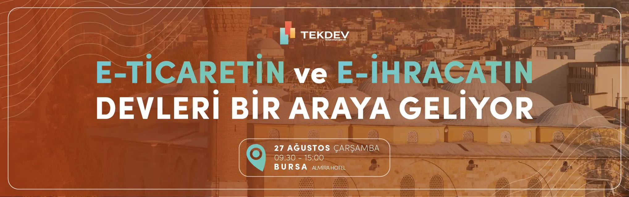 27 Ağustos Çarşamba Büyük Bursa TEKDEV E-ticaret ve E-ihracat Konferansı 